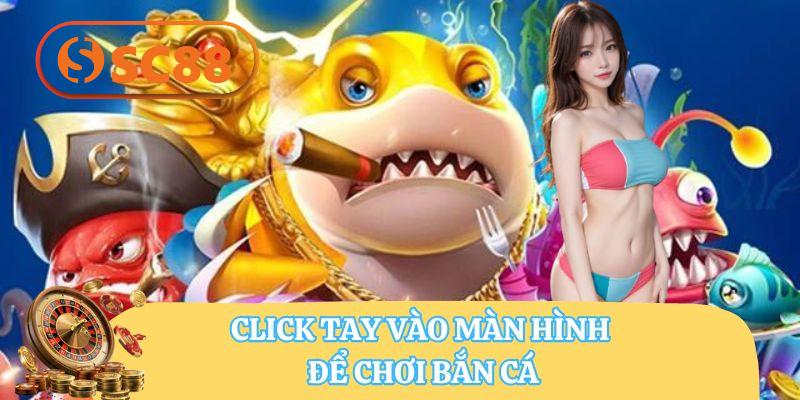 Click tay vào màn hình để chơi bắn cá